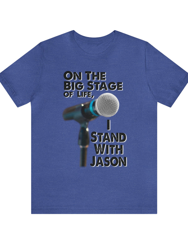 On The Big Stage of Life, I Stand with Jason. - Bella & Canvas 3001