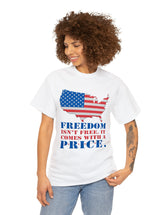 Freedom isn't free. It comes with a price. This shirt says all that every red-blooded American needs to know.
