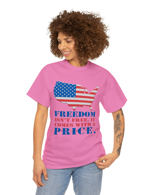 Freedom isn't free. It comes with a price. This shirt says all that every red-blooded American needs to know.