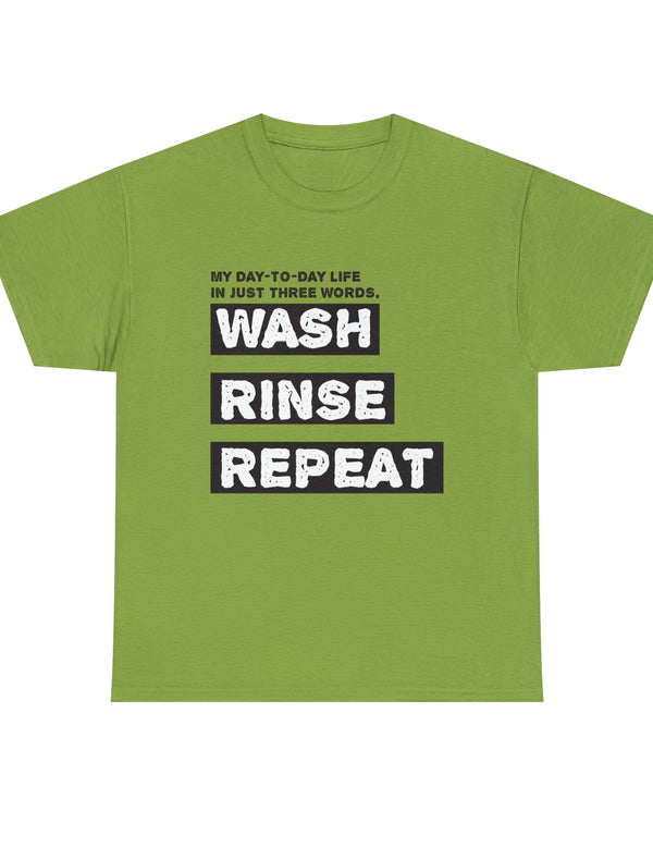 My Day-To-Day Life in just three words. Wash, Rinse, Repeat. - Version 1