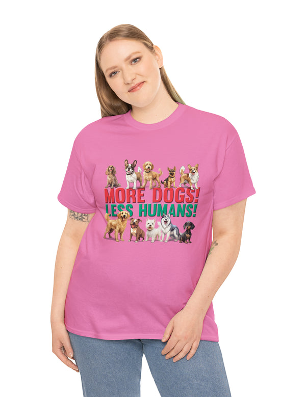 More Dogs! Less Humans! in this fantastic, super comfortable Tee.