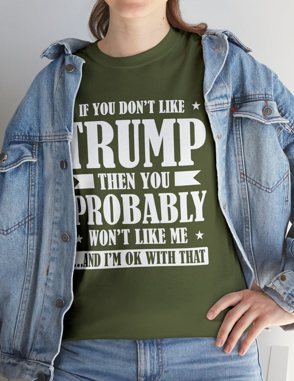 If you don't like Trump, then you probably won't like me... and I'm ok with that.
