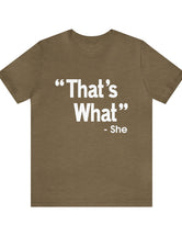 That's What -She (said) in a Unisex Jersey Short Sleeve Tee (White Type on Dark Shirts)
