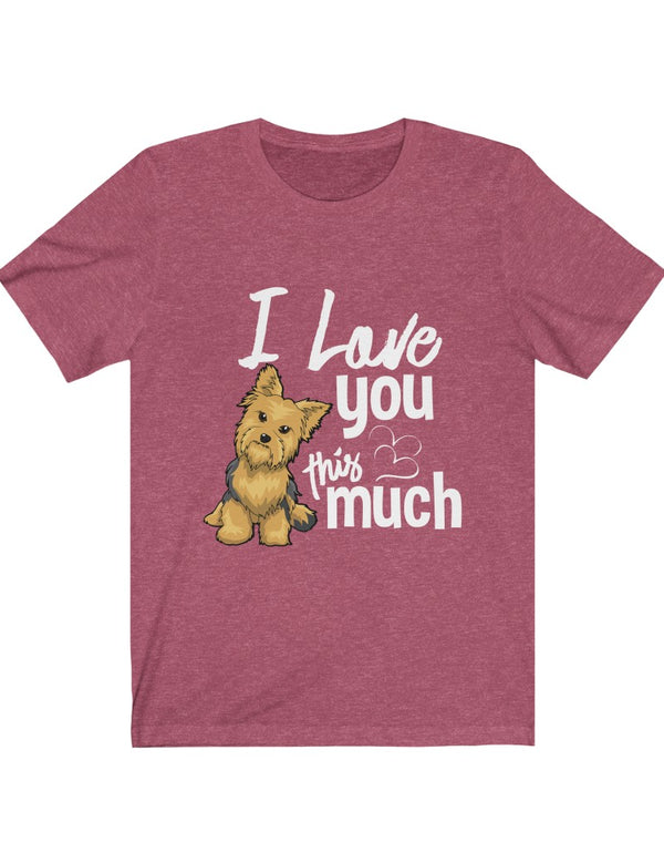 I Love You This Much! Precious Yorkie in a full color Tee!