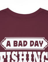 A bad day fishing is still better than a good day of work (dark shirt). Front-Blank, Back-Image.