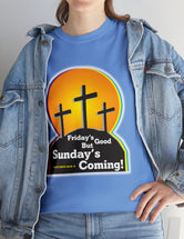 Friday's Good But Sunday's Coming - In a Unisex Heavy Cotton Tee