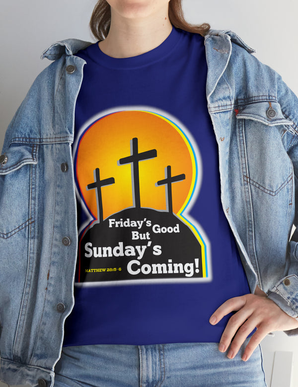 Friday's Good But Sunday's Coming - In a Unisex Heavy Cotton Tee