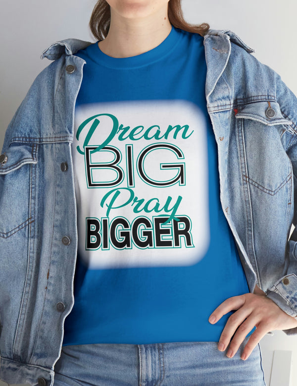 Dream Big, Pray Bigger - Unisex Heavy Cotton Tee